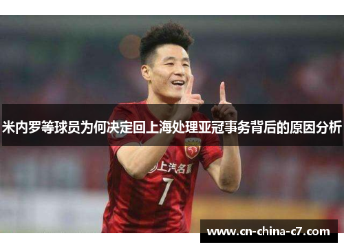 米内罗等球员为何决定回上海处理亚冠事务背后的原因分析