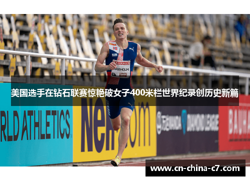 美国选手在钻石联赛惊艳破女子400米栏世界纪录创历史新篇