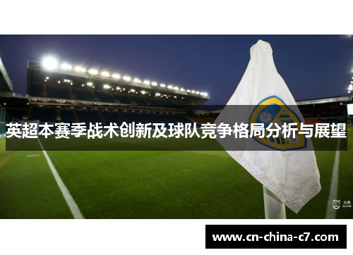 英超本赛季战术创新及球队竞争格局分析与展望 英超本赛季战术创新及球队竞争格局分析与展望