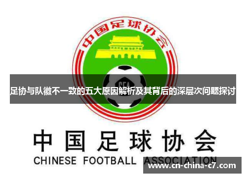 足协与队徽不一致的五大原因解析及其背后的深层次问题探讨 足协与队徽不一致的五大原因解析及其背后的深层次问题探讨