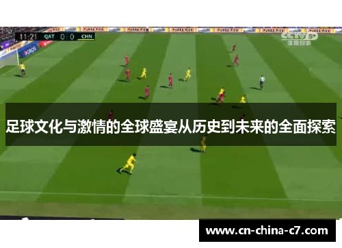 足球文化与激情的全球盛宴从历史到未来的全面探索 足球文化与激情的全球盛宴从历史到未来的全面探索