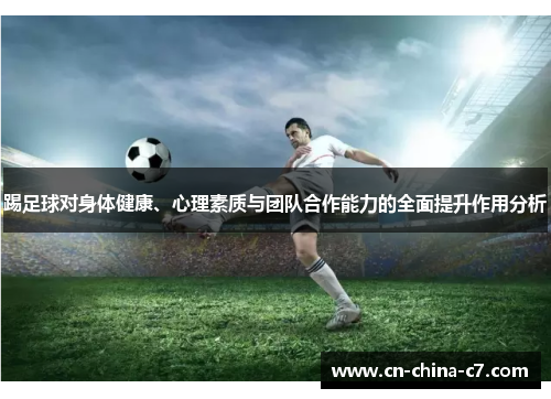 踢足球对身体健康、心理素质与团队合作能力的全面提升作用分析 踢足球对身体健康、心理素质与团队合作能力的全面提升作用分析