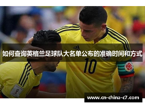 如何查询英格兰足球队大名单公布的准确时间和方式 如何查询英格兰足球队大名单公布的准确时间和方式