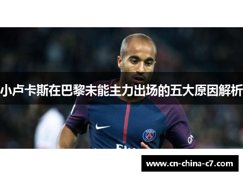 小卢卡斯在巴黎未能主力出场的五大原因解析 小卢卡斯在巴黎未能主力出场的五大原因解析