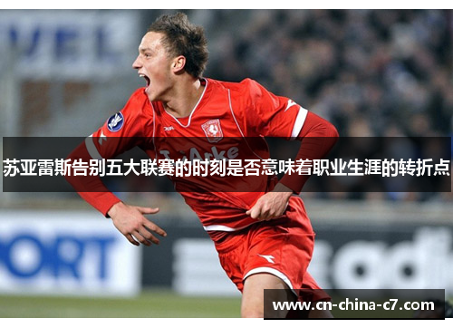 苏亚雷斯告别五大联赛的时刻是否意味着职业生涯的转折点