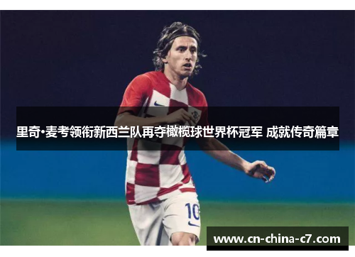 里奇·麦考领衔新西兰队再夺橄榄球世界杯冠军 成就传奇篇章