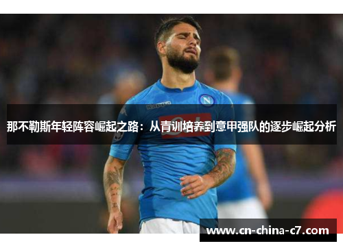 那不勒斯年轻阵容崛起之路：从青训培养到意甲强队的逐步崛起分析