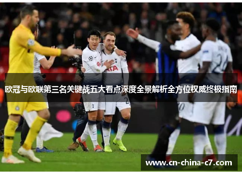 欧冠与欧联第三名关键战五大看点深度全景解析全方位权威终极指南 欧冠与欧联第三名关键战五大看点深度全景解析全方位权威终极指南