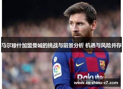 马尔穆什加盟曼城的挑战与前景分析 机遇与风险并存
