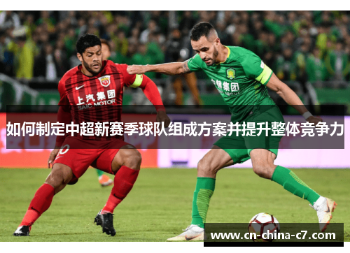 如何制定中超新赛季球队组成方案并提升整体竞争力