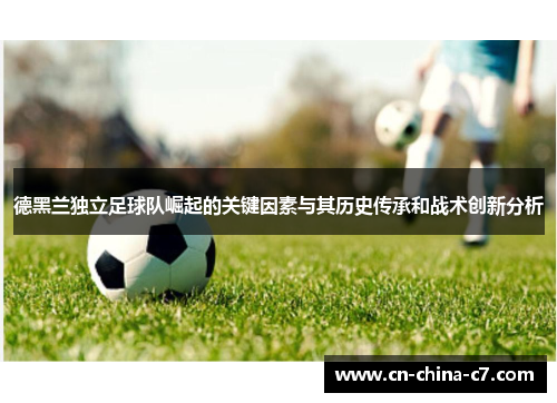 德黑兰独立足球队崛起的关键因素与其历史传承和战术创新分析