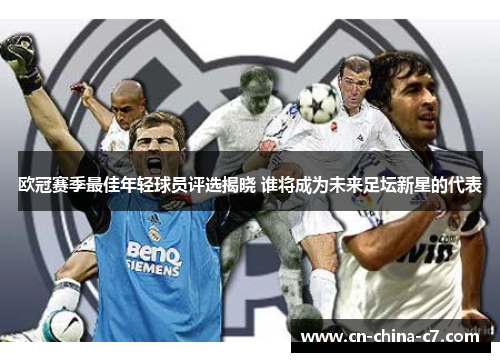 欧冠赛季最佳年轻球员评选揭晓 谁将成为未来足坛新星的代表 欧冠赛季最佳年轻球员评选揭晓 谁将成为未来足坛新星的代表