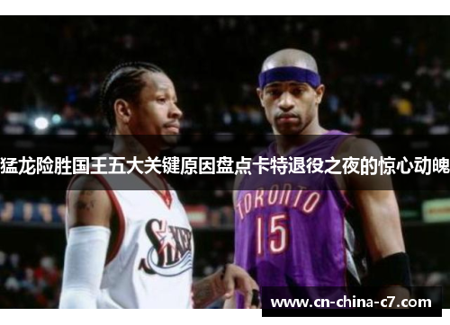 猛龙险胜国王五大关键原因盘点卡特退役之夜的惊心动魄