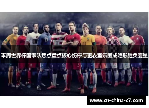 本周世界杯国家队焦点盘点核心伤停与更衣室氛围成隐形胜负变量