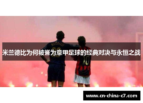 米兰德比为何被誉为意甲足球的经典对决与永恒之战
