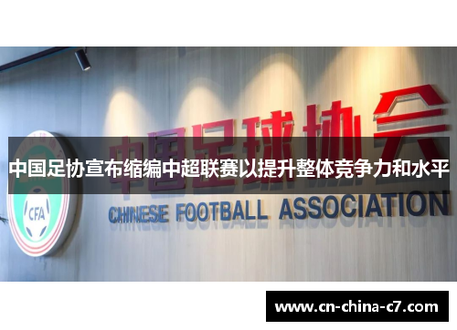 中国足协宣布缩编中超联赛以提升整体竞争力和水平