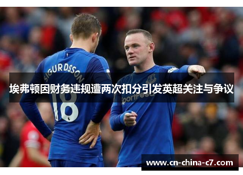 埃弗顿因财务违规遭两次扣分引发英超关注与争议