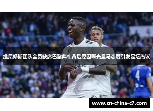 维尼修斯团队全员缺席巴黎典礼背后原因曝光皇马态度引发足坛热议