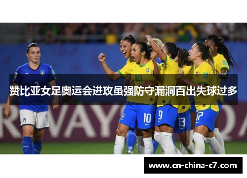 赞比亚女足奥运会进攻虽强防守漏洞百出失球过多