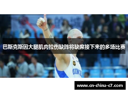 巴斯克斯因大腿肌肉拉伤缺阵将缺席接下来的多场比赛