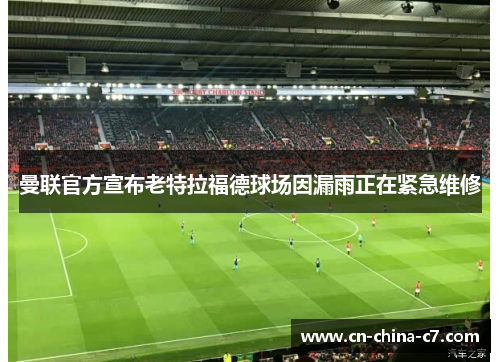 曼联官方宣布老特拉福德球场因漏雨正在紧急维修