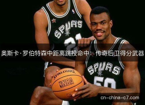 奥斯卡·罗伯特森中距离跳投命中：传奇后卫得分武器